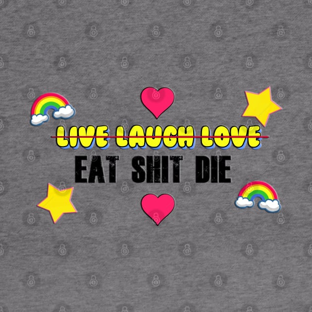 Live Laugh Love / Eat Shit Die by Barnyardy